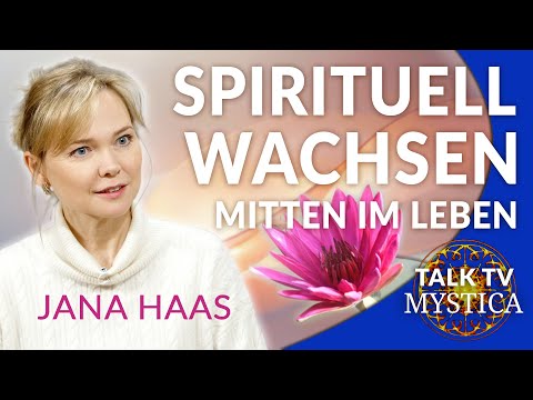 Jana Haas - Wie wir spirituell wachsen mitten im Leben | MYSTICA.TV