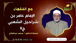 الإمام عامر بن شراحيل الشعبي ج6 || برنامج مع الفقهاء لفضيلة د: محمد عبدالفتاح
