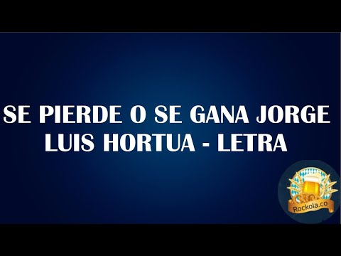 SE PIERDE O SE GANA JORGE LUIS HORTUA- LETRA