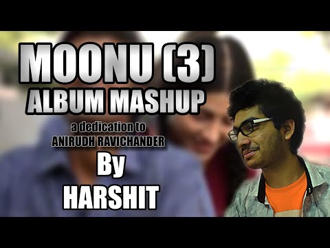 3 Album Mashup | Anirudh Ravichander | Dhanush | Shruthi Hassan | Harshit
