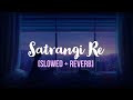 Satrangi Re [Slowed Reverb] - Arijit Singh | Wrong Side Raju