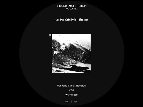 Pär Grindvik - '' The Act '' (A1) / V.A - Ground-Fault-Interrupt - Vol. 2 . 05-2016 - [WCR012LP]