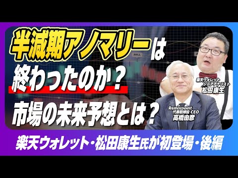 【後編】ビットコイン半減期アノマリーは終わったのか？｜楽天ウォレット松田康生氏がロジック解説【楽天シニアアナリスト松田×リミックスポイント】