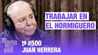 Trabajar en el hormiguero. Juan Herrera | Cap.500
