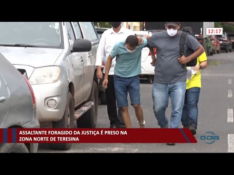 Assaltante foragido da justiça é preso na zona norte de Teresina 23 02 2021