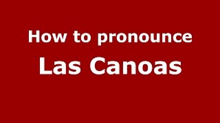 How to pronounce Las Canoas