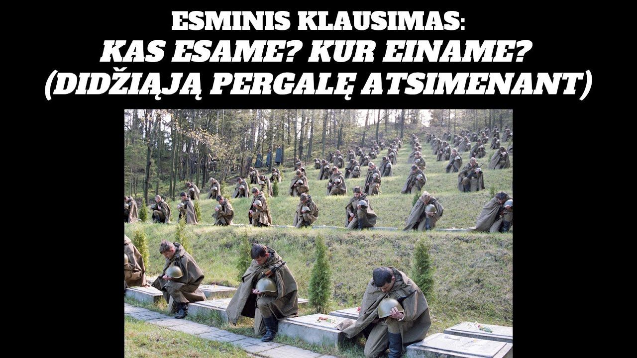 KAS ESAME? KUR EINAME? (DIDŽIĄJĄ PERGALĘ ATSIMENANT)