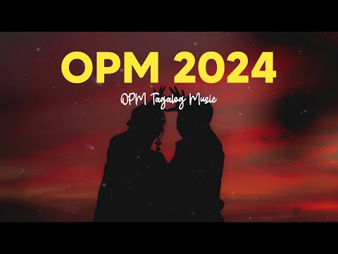 Best opm songs 2024 - Top opm tagalog songs - OPM 2024 songs playlist (new song 2024)