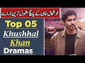 Khushhal Khan Top 05 Dramas List | Khushhal Khan Best Pakistani Dramas