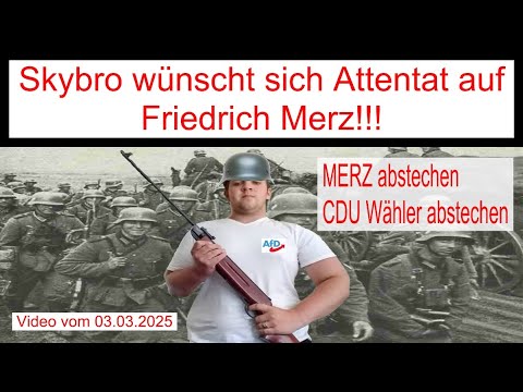 SKYBRO wünscht sich Attentat auf Friedrich MERZ!!!