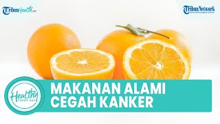 Tips Mencegah Kanker dengan Konsumsi Makanan Sehat, Ini Obat Alami yang Mengandung Sifat Anti Kanker