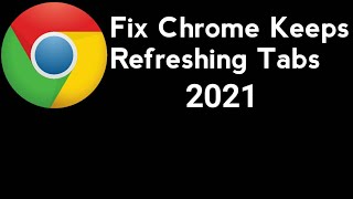 Fix Chrome Keeps Refreshing Tabs Automatically 2022