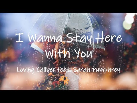 I Wanna Stay Here With You - Loving Caliber ft. Sarah Pumphrey | Lyrics / Lyric Video