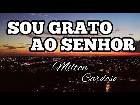 Milton Cardoso - Sou grato ao Senhor (11º Dia Jejum de Daniel)