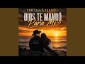 Dios Te Mandó Para Mí
