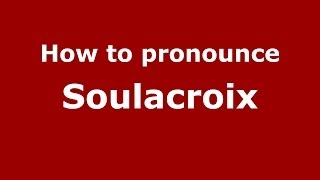 How to pronounce Soulacroix