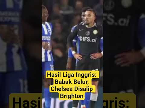 Hasil Liga Inggris: Babak Belur, Chelsea Disalip Brighton