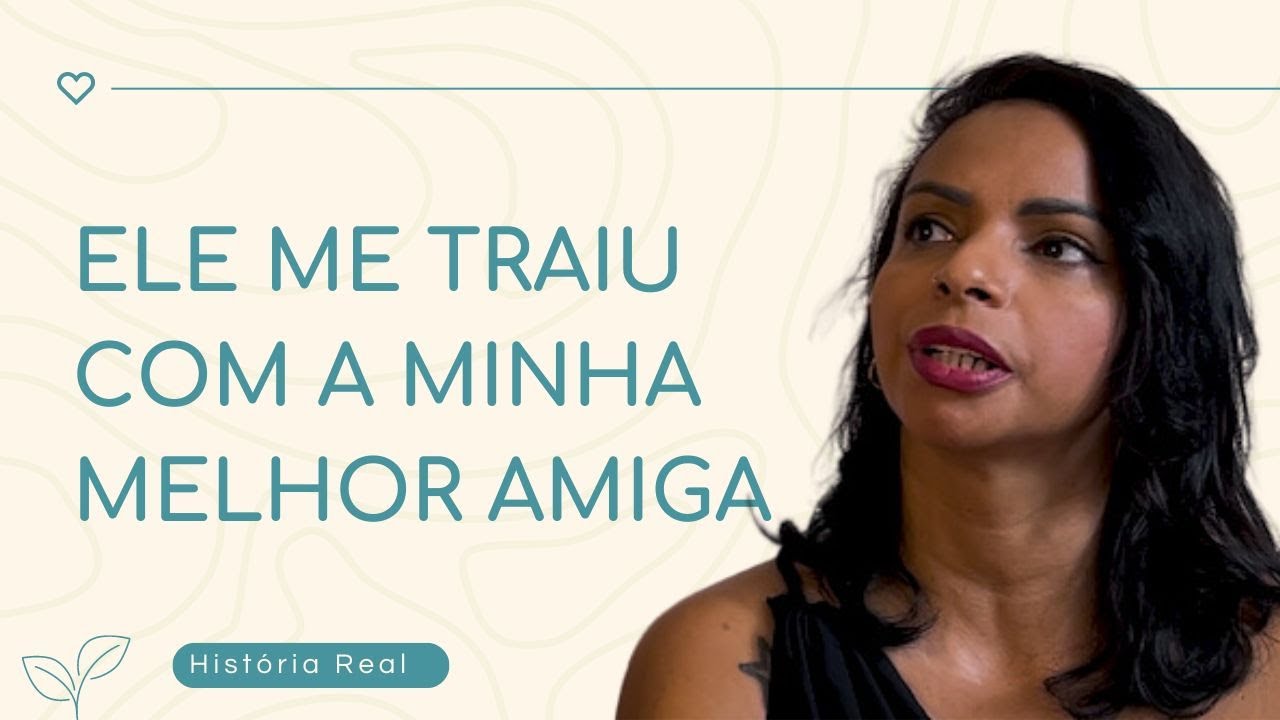 Ele me traiu com a minha melhor amiga