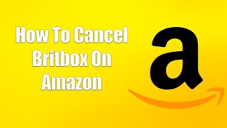 How To Cancel Britbox On Amazon