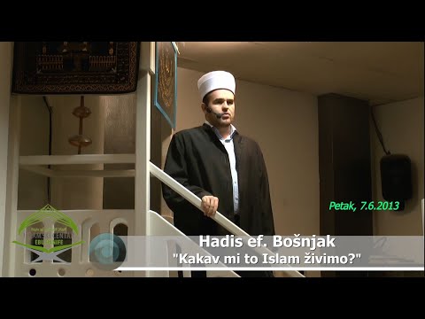 Hadis ef. Bošnjak - "Kakav mi to Islam živimo?" (hutba 7.6.2013)