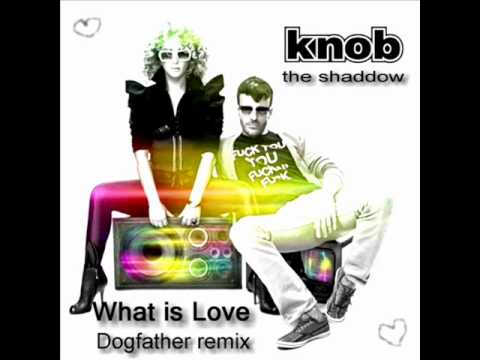 Knob ft.the shaddow - what is love Dogfather remix