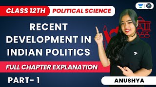 Recent Development In Indian Politics | Class 12 Political Science | Full Chapter | Part 1 | Anushya