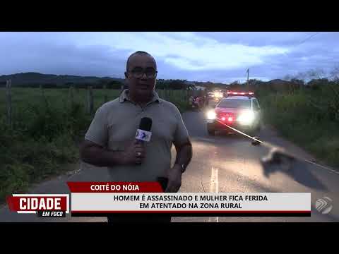 COITÉ DO NÓIA HOMEM É ASSASSINADO E MULHER FICA FERIDA EM ATENTADO NA ZONA RURAL