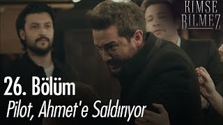 Pilot, Ahmet'e saldırıyor - Kimse Bilmez 26. Bölüm