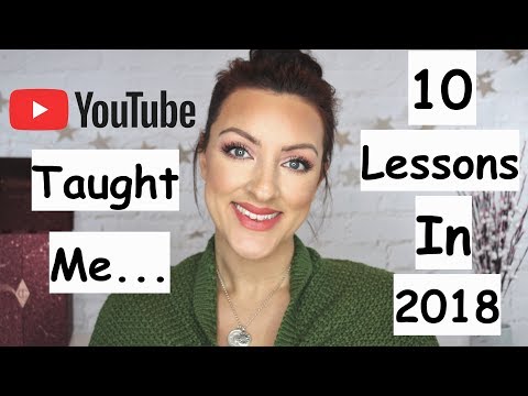 10 Lessons YouTube Taught Me In 2018
