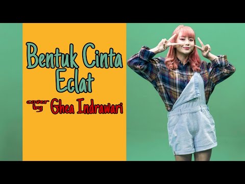 Bentuk Cinta - Eclat by Ghea Indrawari | Ghea Idol