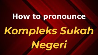 How to pronounce Kompleks Sukah Negeri