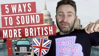 5 Ways To Sound More BRITISH (Not American) | Pronunciation