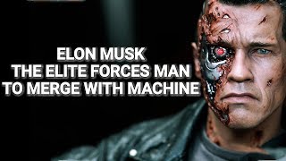 Elon Musk - The Elite Forces Man To Merge With Machine