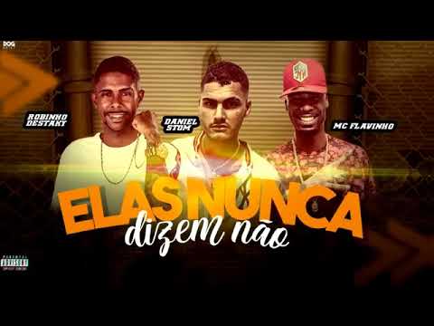 ROBINHO DESTAKY E DANIEL STOM-ELAS NUNCA DIZEM NÃO. PART.MC FLAVINHO (FOCALIZE NO BEAT)