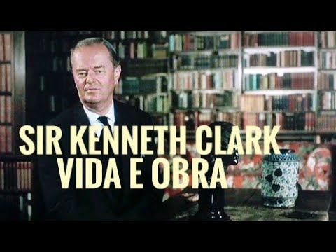 Sir Kenneth Clark - Vida e Obra