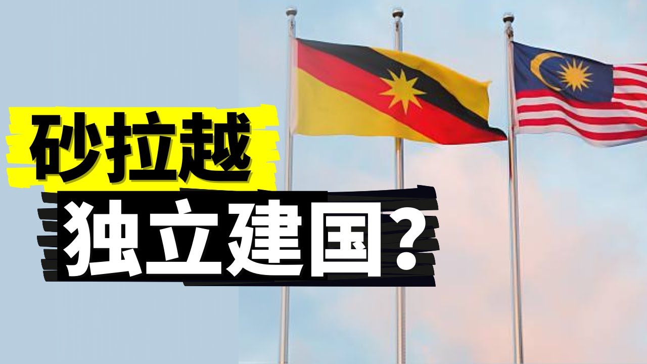 砂拉越有可能独立建国吗？独立后又会是一个怎么样的国家？