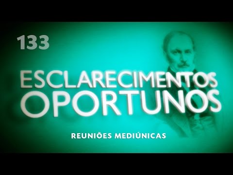 Esclarecimentos Oportunos 133 - Reuniões mediúnicas