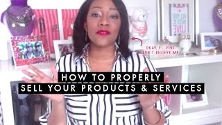 How To Properly Sell Your Products & Services