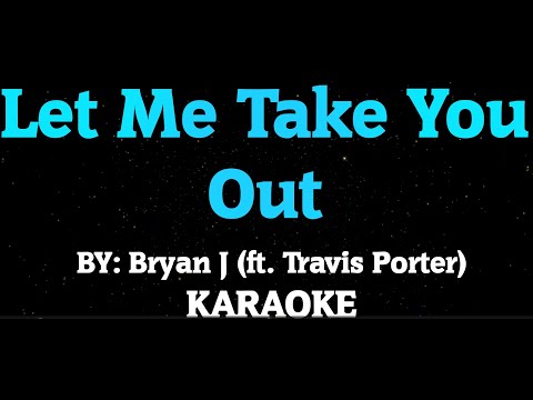 LET ME TAKE YOU OUT -  Bryan J, ft. Travis Porter (Karaoke)