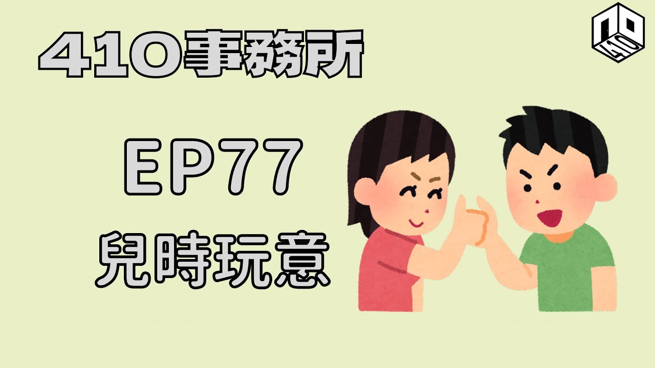 【清談】【410事務所】｜ Ep 77  兒時玩意
