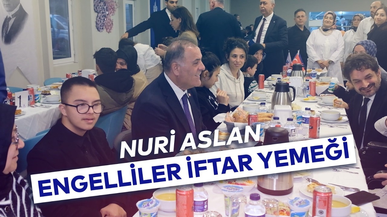 NURİ ASLAN  ENGELLİLER İLE İFTAR YEMEĞİ