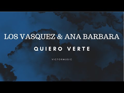 LOS VASQUEZ & ANA BARBARA - QUIERO VERTE (LETRA)