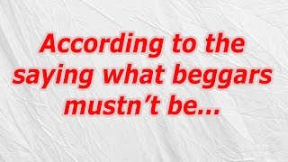According to the saying what beggars mustn’t be (CodyCross Crossword Answer)
