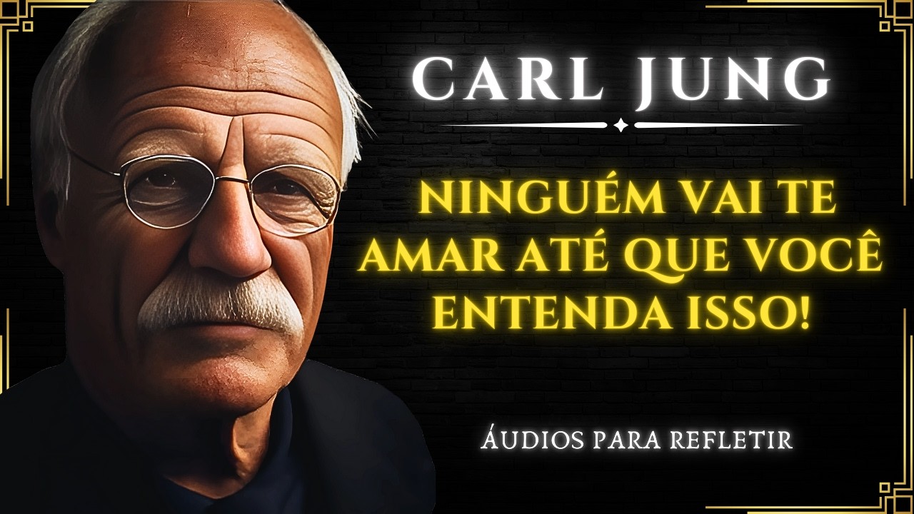 NINGUÉM VAI TE AMAR ATÉ QUE VOCÊ ENTENDA ISSO | Carl Jung