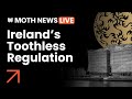 MOTH NEWS Live Ireland S Toothless Regulators
