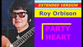 Roy Orbison - PARTY HEART (extended version)
