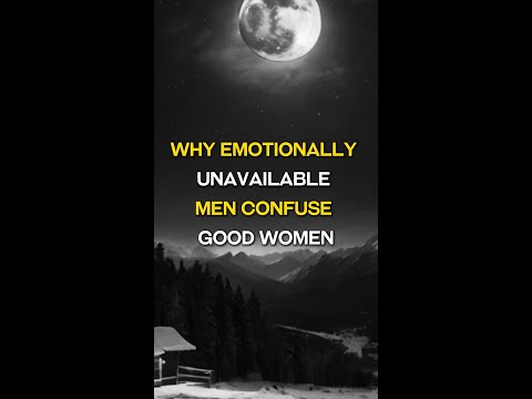 Why Emotionally Unavailable Men Confuse Good Women