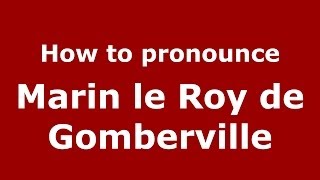 How to pronounce Marin Le Roy De Gomberville