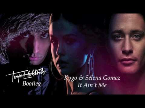Kygo & Selena Gomez - It Ain't Me - Tempo Elektrik Bootleg