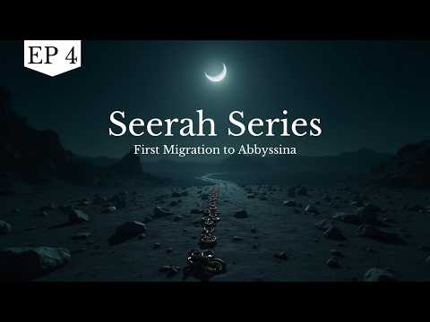 EP - 4: Seerah of Prophet Muhammad ﷺ | Trials, Faith, and the First Migration to Abyssinia